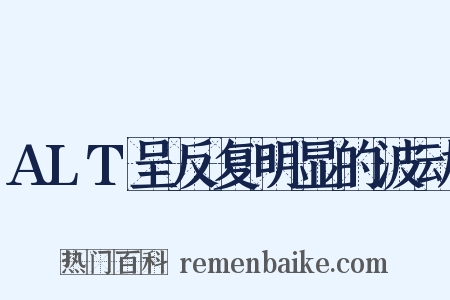 ALT呈反复明显的波动是什么意思的图片